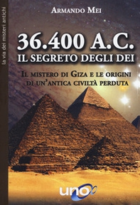 36.400 a. C. Il segreto degli dei. Il mistero di Giza e le origini di un'antica civiltà perduta - Librerie.coop