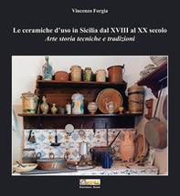 Le ceramiche d'uso in Sicilia dal XVIII al XX secolo. Arte storia tecniche e tradizioni - Librerie.coop