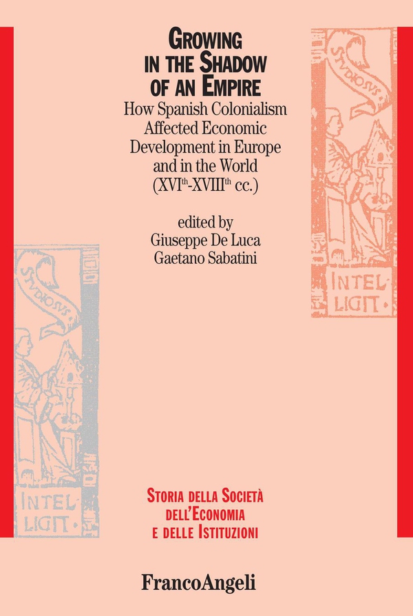 Growing in the Shadow of an Empire. How Spanish Colonialism Affected Economic Development in Europe and in the World (XVI -XVIII cc.) - Librerie.coop Growing in the Shadow of an Empire. How Spanish Colonialism Affected Economic Development in Europe and in the World (XVI -XVIII cc.) - Librerie.coop