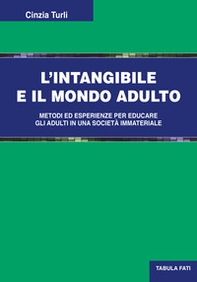 L'intangibile e il mondo adulto. Metodi ed esperienze per educare gli adulti in una società immateriale - Librerie.coop