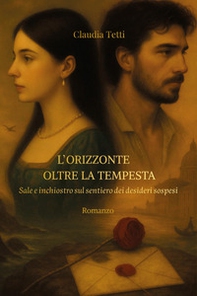 L'orizzonte oltre la tempesta. Sale e inchiostro sul sentiero dei desideri sospesi - Librerie.coop