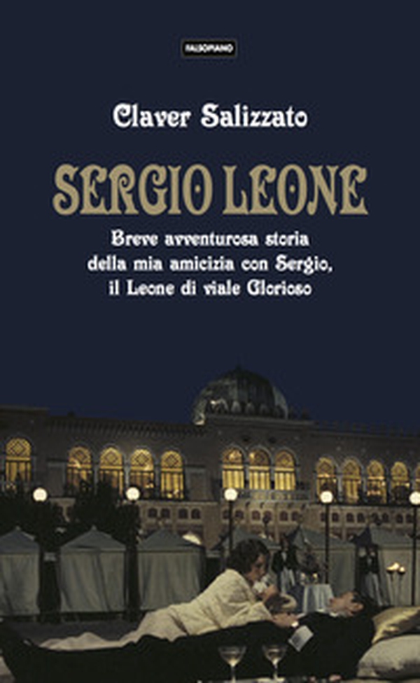 Sergio Leone. Breve avventurosa storia della mia amicizia con Sergio, il Leone di viale Glorioso - Librerie.coop Sergio Leone. Breve avventurosa storia della mia amicizia con Sergio, il Leone di viale Glorioso - Librerie.coop