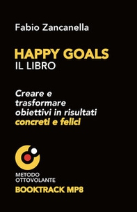 Happy goals. Creare e trasformare obiettivi in risultati concreti e felici - Librerie.coop