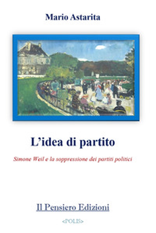 L'idea di partito. Simone Weil e la soppressione dei partiti politici - Librerie.coop L'idea di partito. Simone Weil e la soppressione dei partiti politici - Librerie.coop