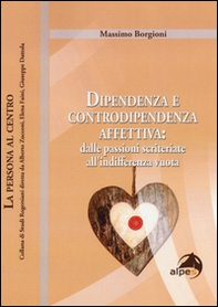 Dipendenza e controdipendenza affettiva: dalle passioni scriteriate all'indifferenza vuota - Librerie.coop