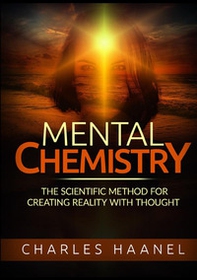 Mental chemistry. The scientific method for creating reality with thought - Librerie.coop