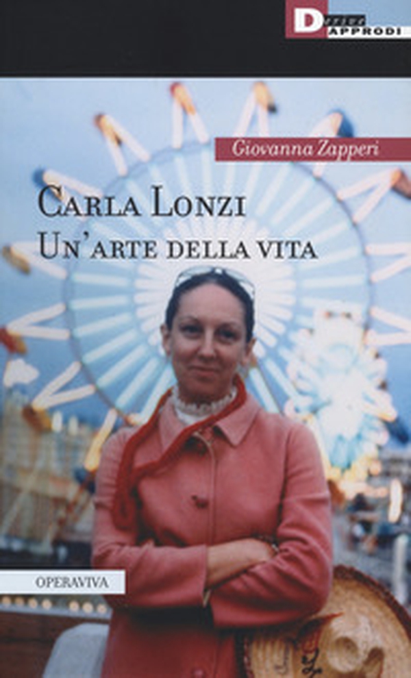 Carla Lonzi. Un'arte della vita - Librerie.coop Carla Lonzi. Un'arte della vita - Librerie.coop