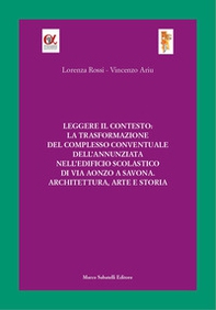 Leggere il contesto: la trasformazione del complesso conventuale dell'Annunziata nell'edificio scolastico di via Aonzo a Savona. Architettura, arte e storia - Librerie.coop