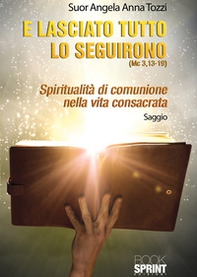 E lasciato tutto lo seguirono. Mc 3,13-19. Spiritualità di comunione nella vita consacrata - Librerie.coop