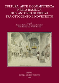 Cultura, arte e committenza nella Basilica di S. Antonio di Padova tra Ottocento e Novecento - Librerie.coop