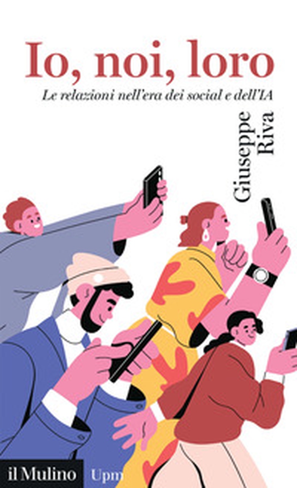 Io, noi, loro. Le relazioni nell'era dei social e dell'IA - Librerie.coop Io, noi, loro. Le relazioni nell'era dei social e dell'IA - Librerie.coop