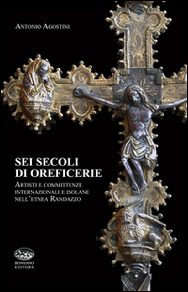 Sei secoli di oreficerie. Artisti e committente internazionali e isolane nell'etnea Randazzo - Librerie.coop Sei secoli di oreficerie. Artisti e committente internazionali e isolane nell'etnea Randazzo - Librerie.coop