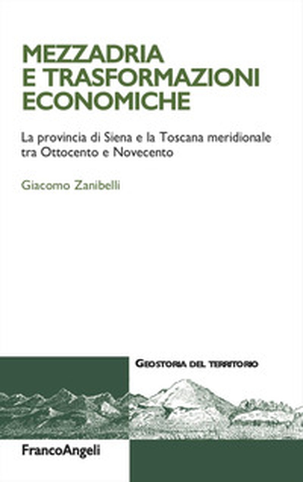 Mezzadria e trasformazioni economiche. La provincia di Siena e la Toscana meridionale tra Ottocento e Novecento - Librerie.coop Mezzadria e trasformazioni economiche. La provincia di Siena e la Toscana meridionale tra Ottocento e Novecento - Librerie.coop