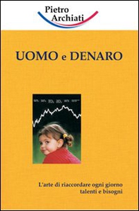 Uomo e denaro. L'arte di riaccodare ogni giorno talenti e bisogni - Librerie.coop