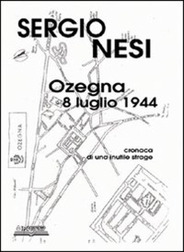Ozegna, 8 luglio 1944. Cronaca di una inutile strage - Librerie.coop Ozegna, 8 luglio 1944. Cronaca di una inutile strage - Librerie.coop
