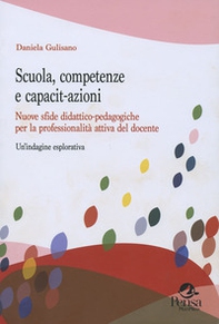 Scuola, competenze e capacit-azioni. Nuove sfide didattico-pedagogiche per la professionalità attiva del docente. Un'indagine esplorativa - Librerie.coop