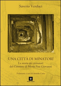 Una città di minatori. La storia dei minatori del Comune di Motta San Giovanni - Librerie.coop