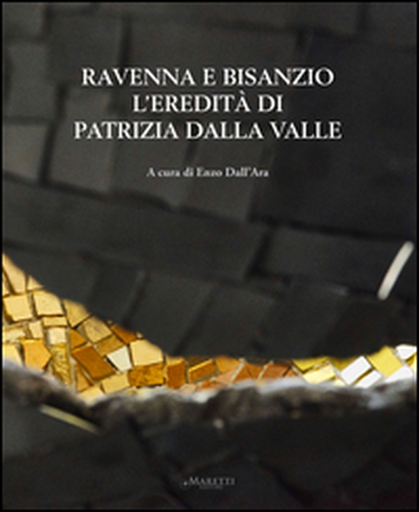 Ravenna e Bisanzio. L'eredità di Patrizia Dalla Valle. Ediz. italiana e inglese - Librerie.coop Ravenna e Bisanzio. L'eredità di Patrizia Dalla Valle. Ediz. italiana e inglese - Librerie.coop