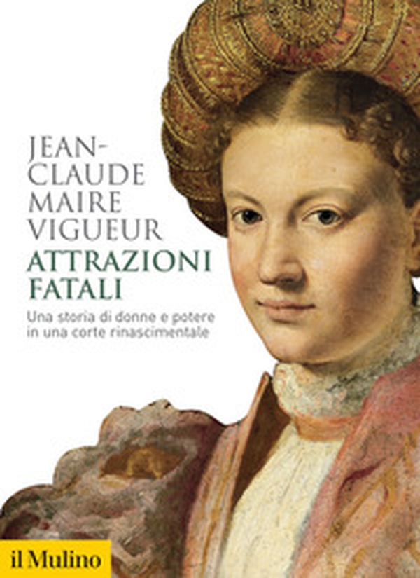 Attrazioni fatali. Una storia di donne e potere in una corte rinascimentale - Librerie.coop Attrazioni fatali. Una storia di donne e potere in una corte rinascimentale - Librerie.coop