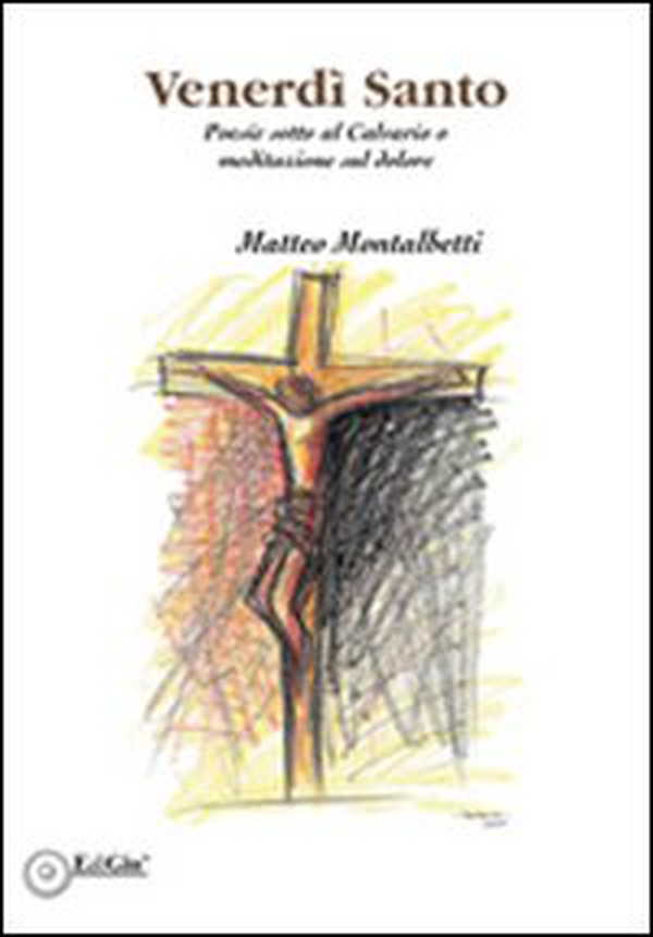 Venerdì santo. Poesie sotto al calvario o meditazione sul dolore - Librerie.coop