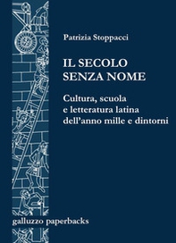 Il secolo senza nome. Cultura, scuola e letteratura latina dell'anno Mille e dintorni - Librerie.coop