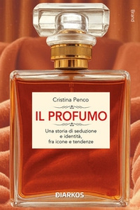 Il profumo. Una storia di seduzione e identità, fra icone e tendenze - Librerie.coop