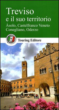 Treviso e il suo territorio. Asolo, Castelfranco Veneto, Conegliano, Oderzo - Librerie.coop