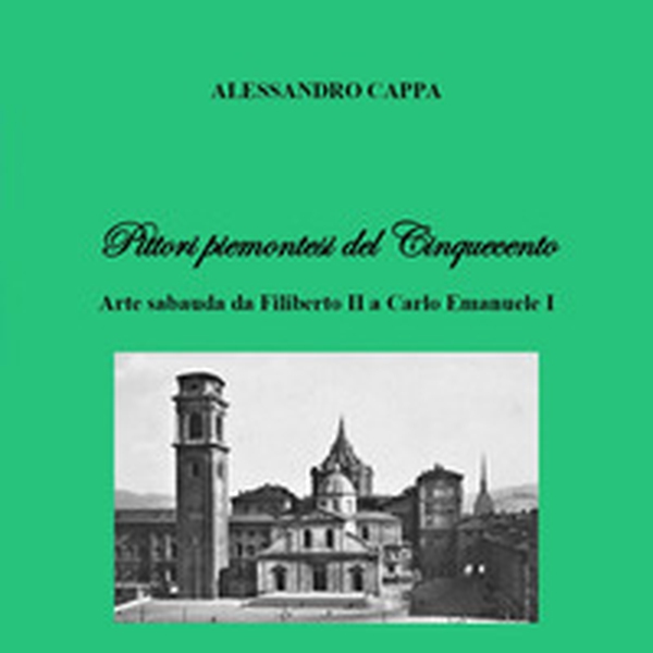 Pittori piemontesi del Cinquecento. Arte sabauda da Filiberto II a Carlo Emanuele I - Librerie.coop Pittori piemontesi del Cinquecento. Arte sabauda da Filiberto II a Carlo Emanuele I - Librerie.coop