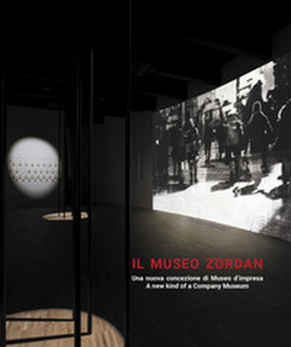 Il museo Zordan. Una nuova concezione di Museo d'impresa-A new kind of a Company Museum - Librerie.coop