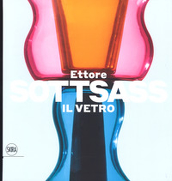 Ettore Sottsass. Il vetro - Librerie.coop Ettore Sottsass. Il vetro - Librerie.coop
