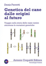 Genetica del cane dalle origini al futuro. Viaggio nella storia delle razze canine attraverso le mutazioni genetiche - Librerie.coop