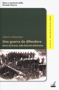 Una guerra da difendere. Diario dal fronte: dalle Dolomiti all'Adriatico - Librerie.coop