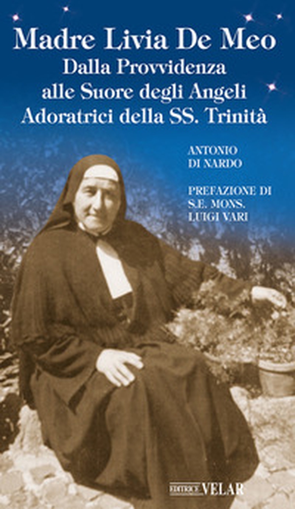 Madre Livia De Meo. Dalla Provvidenza alle Suore degli Angeli Adoratrici della SS. Trinità - Librerie.coop Madre Livia De Meo. Dalla Provvidenza alle Suore degli Angeli Adoratrici della SS. Trinità - Librerie.coop