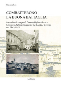 Combatterono la buona battaglia. La scelta di campo di Donato Dufour Berte e Giovanni Battista Mazzarisi tra Londa e Firenze nel 1943-1944 - Librerie.coop