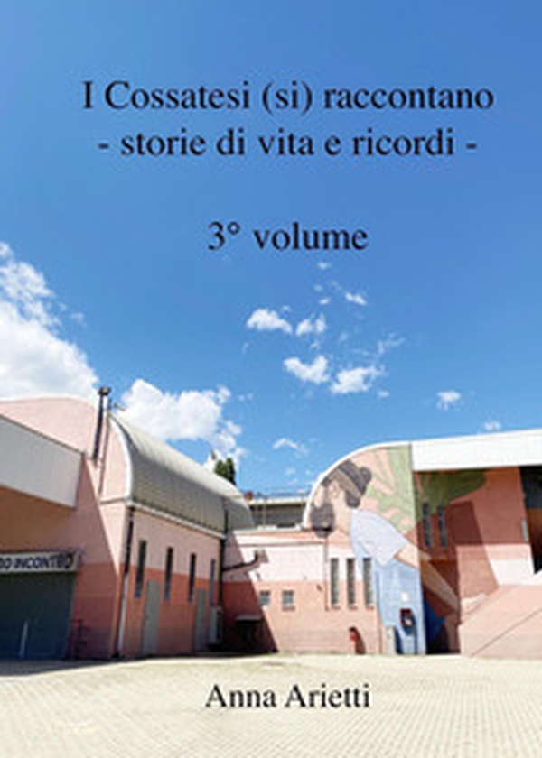 I cossatesi (si) raccontano. Storie di vita e ricordi - Vol. 3 - Librerie.coop I cossatesi (si) raccontano. Storie di vita e ricordi - Vol. 3 - Librerie.coop