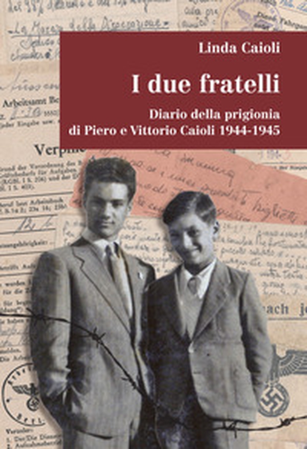 I due fratelli. Diario della prigionia di Piero e Vittorio Caioli 1944-1945 - Librerie.coop I due fratelli. Diario della prigionia di Piero e Vittorio Caioli 1944-1945 - Librerie.coop