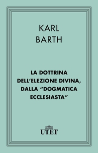 La dottrina dell'elezione divina, dalla "Dogmatica ecclesiastica" - Librerie.coop La dottrina dell'elezione divina, dalla "Dogmatica ecclesiastica" - Librerie.coop