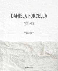 Daniela Forcella. Aritmie. Catalogo della mostra (Spazio Big Santamarta, Milano, 8 - 18 novembre 2022). Ediz. italiana e inglese - Librerie.coop