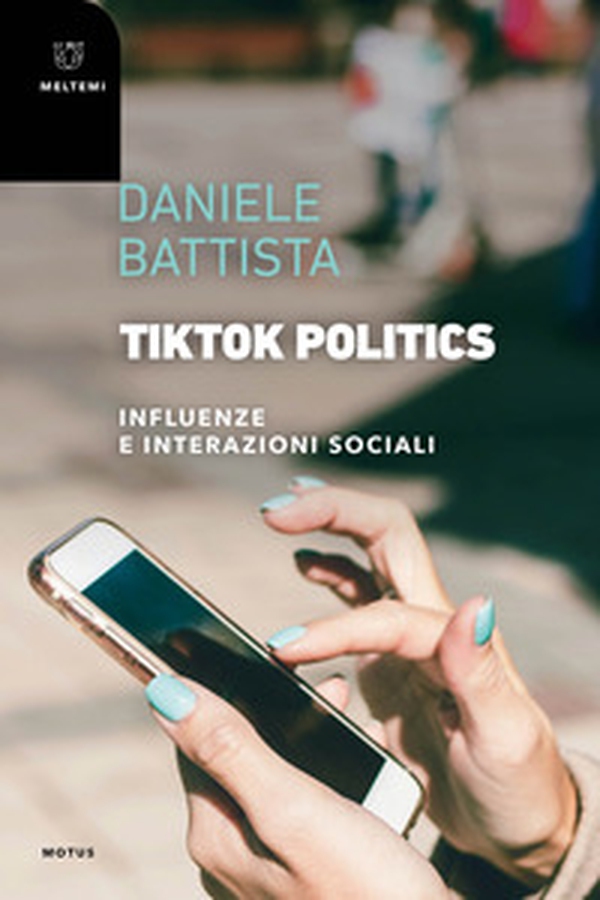 TikTok Politics. Influenze e interazioni sociali - Librerie.coop TikTok Politics. Influenze e interazioni sociali - Librerie.coop