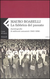 La fabbrica del passato. Autobiografie di militanti comunisti (1945-1956) - Librerie.coop La fabbrica del passato. Autobiografie di militanti comunisti (1945-1956) - Librerie.coop