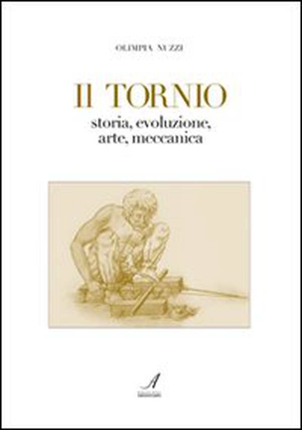 Il tornio. Storia, evoluzione, arte, meccanica - Librerie.coop Il tornio. Storia, evoluzione, arte, meccanica - Librerie.coop