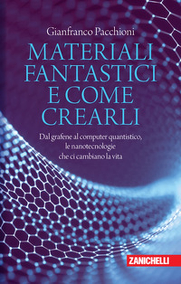 Materiali fantastici e come crearli. Dal grafene al computer quantistico, le nanotecnologie che ci cambiano la vita - Librerie.coop Materiali fantastici e come crearli. Dal grafene al computer quantistico, le nanotecnologie che ci cambiano la vita - Librerie.coop