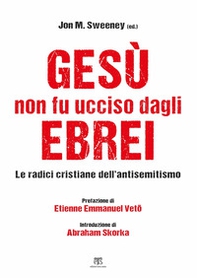 Gesù non fu ucciso dagli ebrei. Le radici cristiane dell'antisemitismo - Librerie.coop
