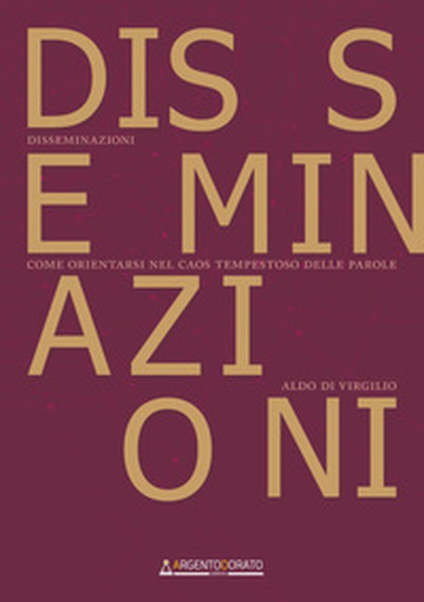 Disseminazioni. Come orientarsi nel caos tempestoso delle parole - Librerie.coop Disseminazioni. Come orientarsi nel caos tempestoso delle parole - Librerie.coop