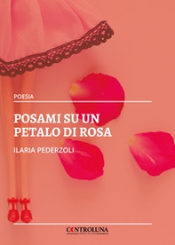 Posami su un petalo di rosa - Librerie.coop