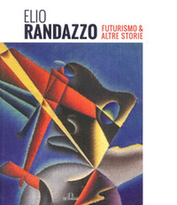 Elio Randazzo. Futurismo & altre storie - Librerie.coop Elio Randazzo. Futurismo & altre storie - Librerie.coop