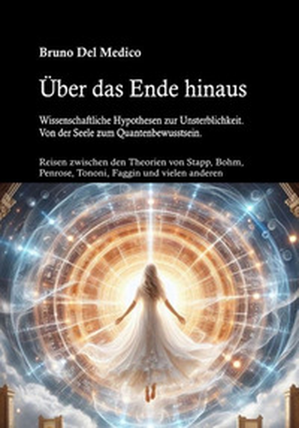 Über das Ende hinaus. Wissenschaftliche Hypothesen zur Unsterblichkeit. Von der Seele zum Quantenbewusstsein. Reisen zwischen den Theorien von Henry Stapp, David Bohm, Roger Penrose, Giulio Tononi, Federico Faggin und vielen anderen - Librerie.coop