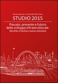 Passato, presente e futuro dello sviluppo infrastrutturale. Vecchie criticità e nuove soluzioni - Librerie.coop