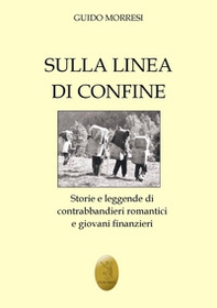 Sulla linea di confine. Storie e leggende di contrabbandieri romantici e giovani finanzieri - Librerie.coop Sulla linea di confine. Storie e leggende di contrabbandieri romantici e giovani finanzieri - Librerie.coop