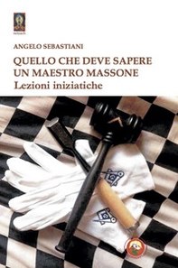 Quello che deve sapere un maestro massone. Lezioni - Librerie.coop